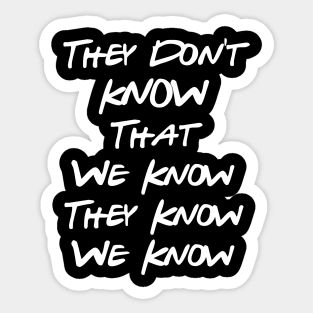 They Don't Know That We Know Sticker